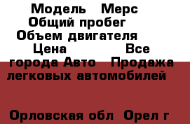  › Модель ­ Мерс  › Общий пробег ­ 1 › Объем двигателя ­ 1 › Цена ­ 10 000 - Все города Авто » Продажа легковых автомобилей   . Орловская обл.,Орел г.